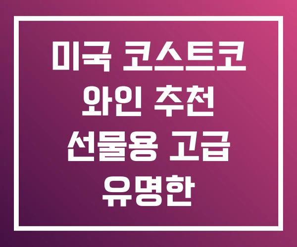 미국 코스트코 와인 추천 선물용 고급 유명한 미국 코스트코 와인 추천 선물용 고급 유명한