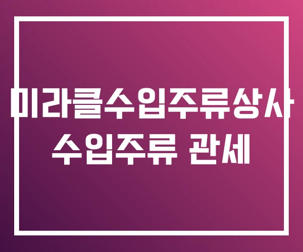 미라클수입주류상사 수입주류 관세 미라클수입주류상사 수입주류 관세