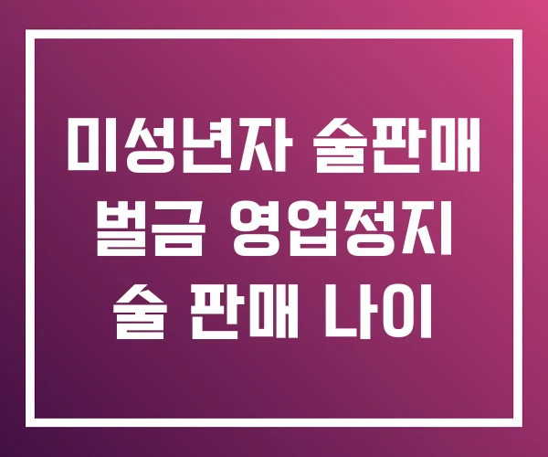 미성년자 술판매 벌금 영업정지 술 판매 나이