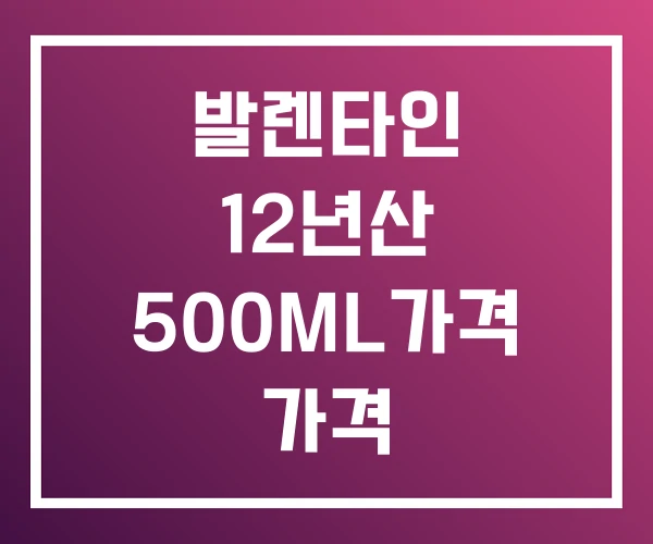 발렌타인 12년산 500ML가격 가격 발렌타인 12년산 500ML가격 가격