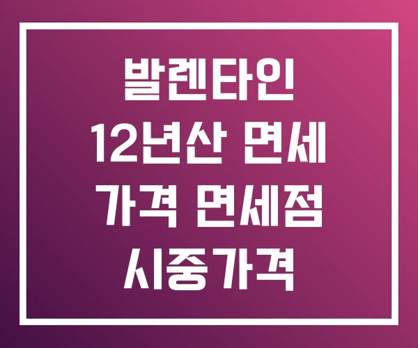 발렌타인 12년산 면세 가격 면세점 시중가격
