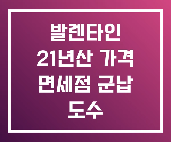 발렌타인 21년산 가격 면세점 군납 도수 발렌타인 21년산 가격 면세점 군납 도수