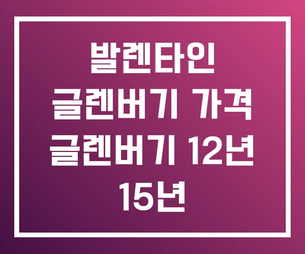 발렌타인 글렌버기 가격 글렌버기 12년 15년 발렌타인 글렌버기 가격 글렌버기 12년 15년