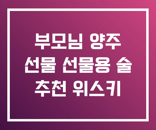 부모님 양주 선물 선물용 술 추천 위스키 부모님 양주 선물 선물용 술 추천 위스키