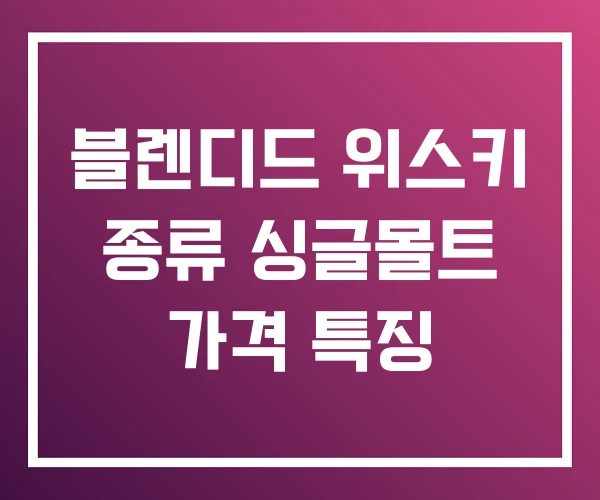 블렌디드 위스키 종류 싱글몰트 가격 특징 블렌디드 위스키 종류 싱글몰트 가격 특징