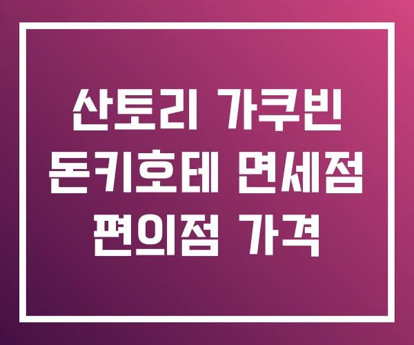 산토리 가쿠빈 돈키호테 면세점 편의점 가격 산토리 가쿠빈 돈키호테 면세점 편의점 가격