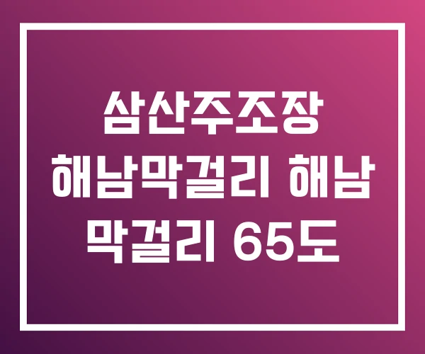 삼산주조장 해남막걸리 해남 막걸리 65도