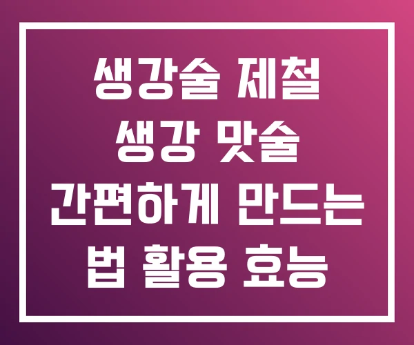 생강술 제철 생강 맛술 간편하게 만드는 법 활용 효능 생강술 제철 생강 맛술 간편하게 만드는 법 활용 효능