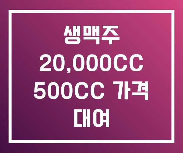 생맥주 20,000CC 500CC 가격 대여 생맥주 20,000CC 500CC 가격 대여