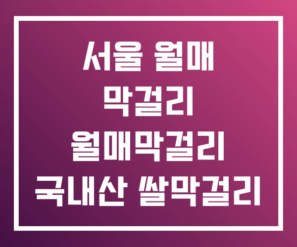 서울 월매 막걸리 월매막걸리 국내산 쌀막걸리 서울 월매 막걸리 월매막걸리 국내산 쌀막걸리
