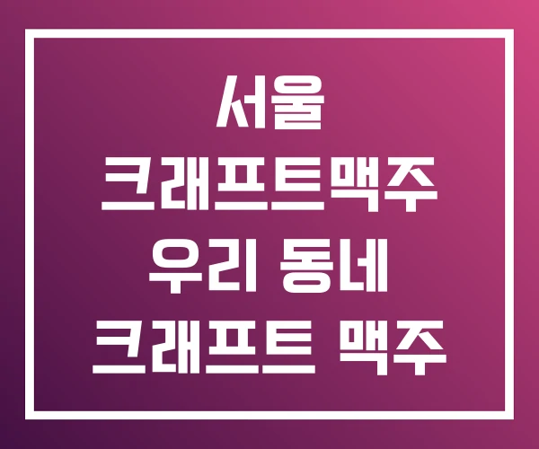 서울 크래프트맥주 우리 동네 크래프트 맥주 서울 크래프트맥주 우리 동네 크래프트 맥주