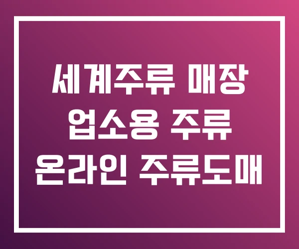 세계주류 매장 업소용 주류 온라인 주류도매 세계주류 매장 업소용 주류 온라인 주류도매