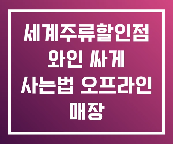 세계주류할인점 와인 싸게 사는법 오프라인 매장