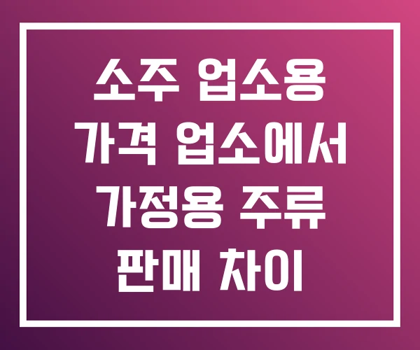 소주 업소용 가격 업소에서 가정용 주류 판매 차이 소주 업소용 가격 업소에서 가정용 주류 판매 차이