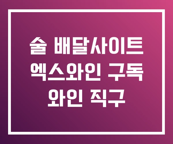 술 배달사이트 엑스와인 구독 와인 직구