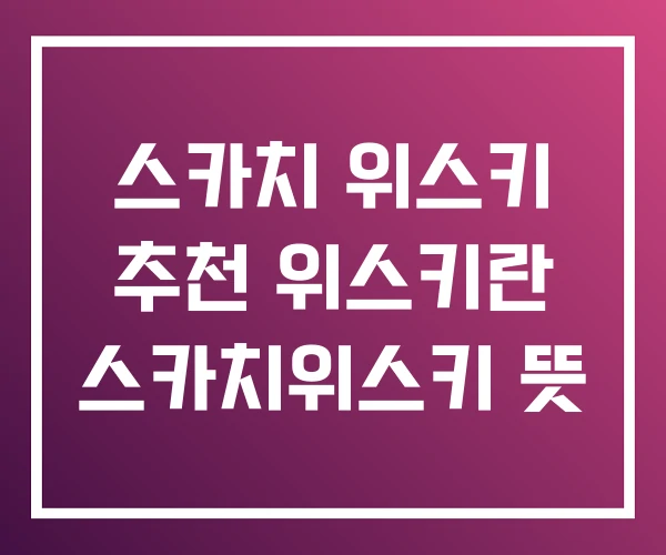 스카치 위스키 추천 위스키란 스카치위스키 뜻 스카치 위스키 추천 위스키란 스카치위스키 뜻