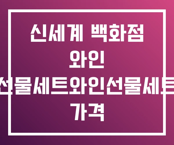 신세계 백화점 와인 선물세트와인선물세트 가격 신세계 백화점 와인 선물세트와인선물세트 가격