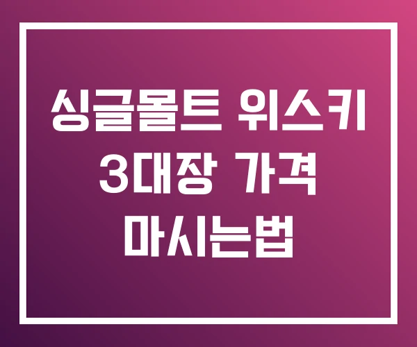 싱글몰트 위스키 3대장 가격 마시는법