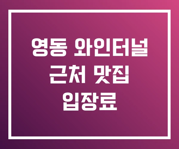 영동 와인터널 근처 맛집 입장료 영동 와인터널 근처 맛집 입장료