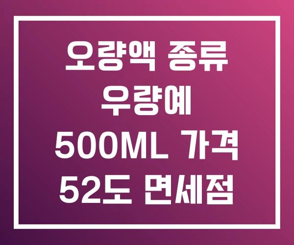 오량액 종류 우량예 500ML 가격 52도 면세점 오량액 종류 우량예 500ML 가격 52도 면세점