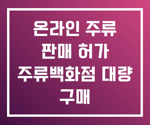 온라인 주류 판매 허가 주류백화점 대량 구매 온라인 주류 판매 허가 주류백화점 대량 구매