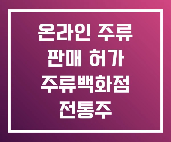 온라인 주류 판매 허가 주류백화점 전통주 온라인 주류 판매 허가 주류백화점 전통주