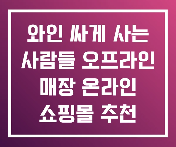 와인 싸게 사는 사람들 오프라인 매장 온라인 쇼핑몰 추천 와인 싸게 사는 사람들 오프라인 매장 온라인 쇼핑몰 추천