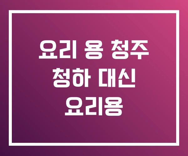 요리 용 청주 청하 대신 요리용