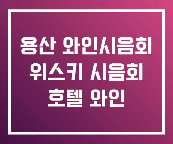 용산 와인시음회 위스키 시음회 호텔 와인