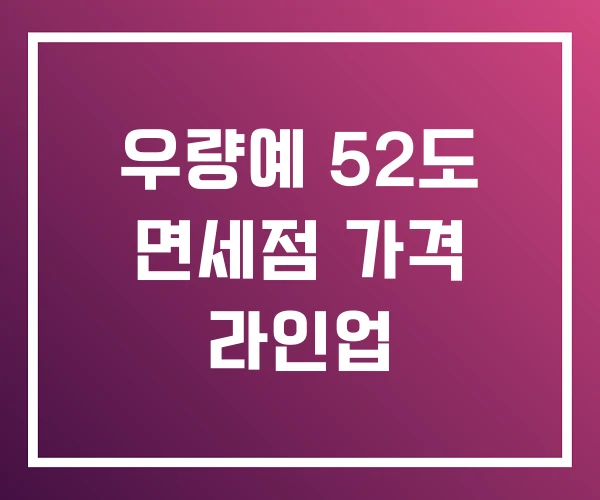 우량예 52도 면세점 가격 라인업 우량예 52도 면세점 가격 라인업