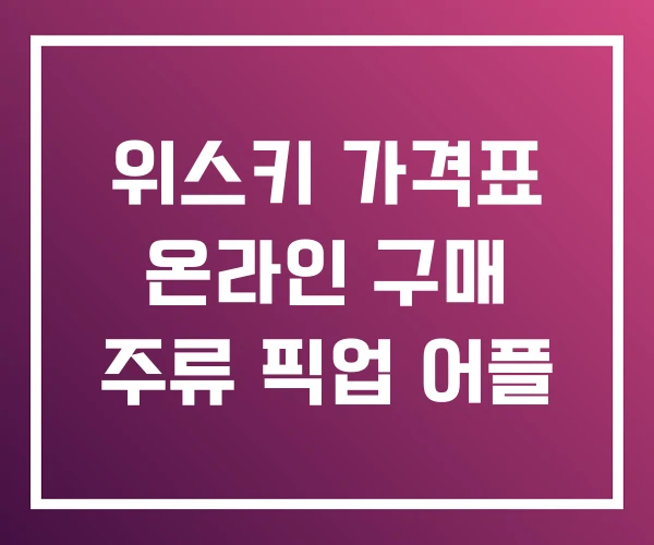 위스키 가격표 온라인 구매 주류 픽업 어플 위스키 가격표 온라인 구매 주류 픽업 어플