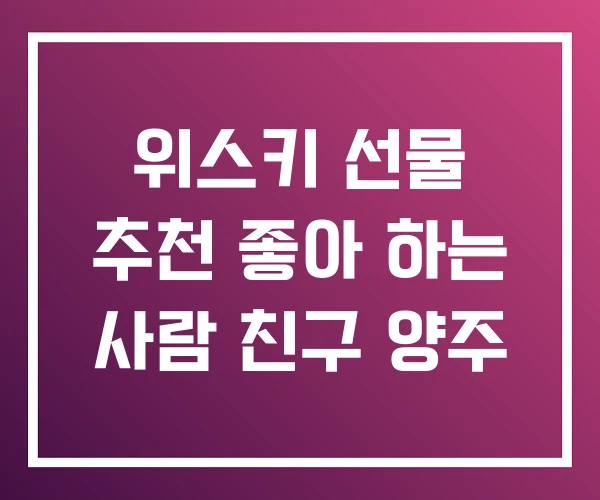 위스키 선물 추천 좋아 하는 사람 친구 양주