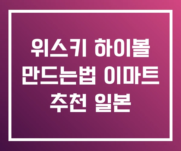 위스키 하이볼 만드는법 이마트 추천 일본