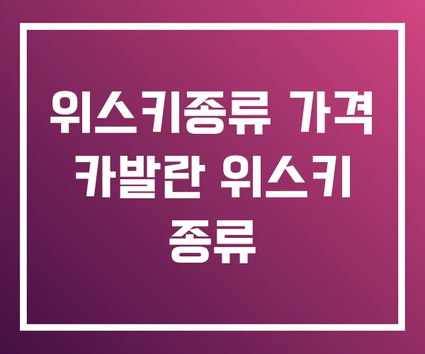 위스키종류 가격 카발란 위스키 종류 위스키종류 가격 카발란 위스키 종류