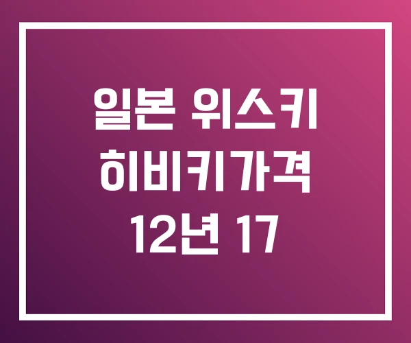 일본 위스키 히비키가격 12년 17