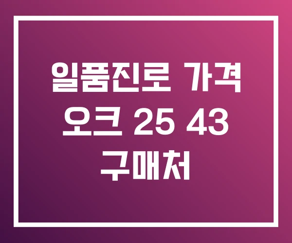 일품진로 가격 오크 25 43 구매처 일품진로 가격 오크 25 43 구매처
