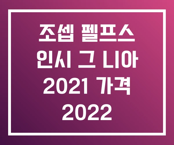 조셉 펠프스 인시 그 니아 2021 가격 2022 조셉 펠프스 인시 그 니아 2021 가격 2022