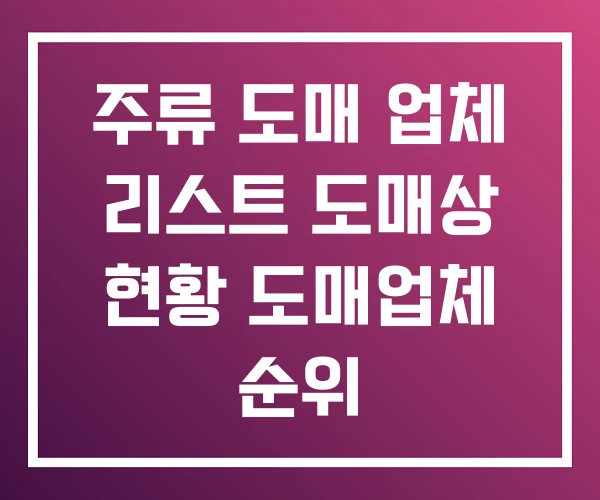 주류 도매 업체 리스트 도매상 현황 도매업체 순위 주류 도매 업체 리스트 도매상 현황 도매업체 순위