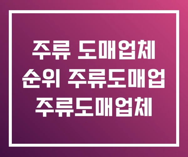 주류 도매업체 순위 주류도매업 주류도매업체