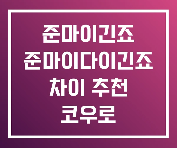 준마이긴죠 준마이다이긴죠 차이 추천 코우로 준마이긴죠 준마이다이긴죠 차이 추천 코우로