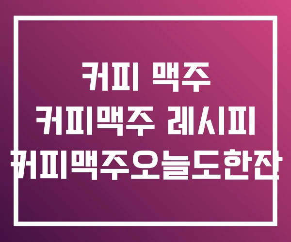 커피 맥주 커피맥주 레시피 커피맥주오늘도한잔