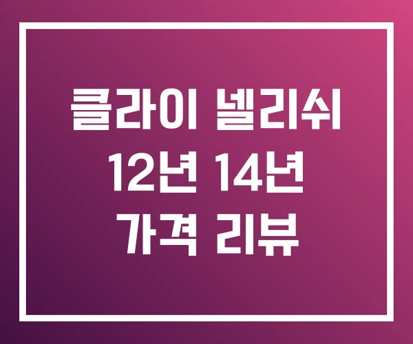 클라이 넬리쉬 12년 14년 가격 리뷰 클라이 넬리쉬 12년 14년 가격 리뷰