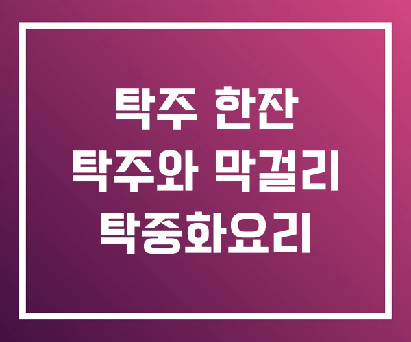 탁주 한잔 탁주와 막걸리 탁중화요리 탁주 한잔 탁주와 막걸리 탁중화요리