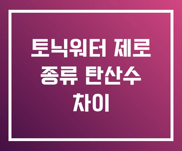 토닉워터 제로 종류 탄산수 차이 토닉워터 제로 종류 탄산수 차이
