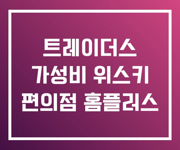 트레이더스 가성비 위스키 편의점 홈플러스 트레이더스 가성비 위스키 편의점 홈플러스