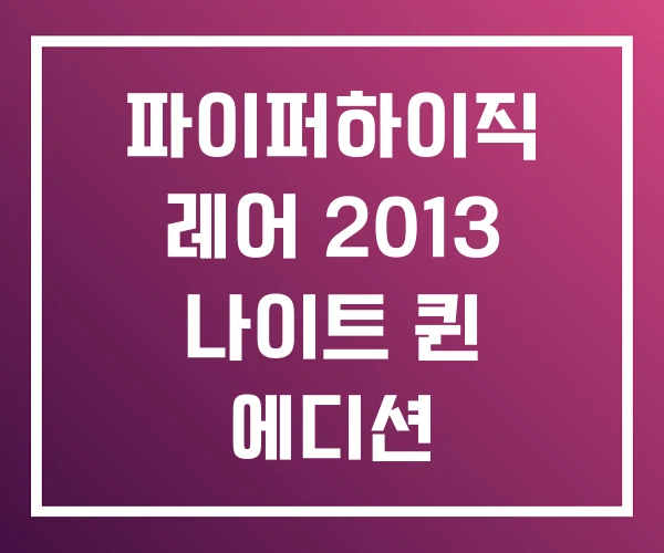 파이퍼하이직 레어 2013 나이트 퀸 에디션 파이퍼하이직 레어 2013 나이트 퀸 에디션