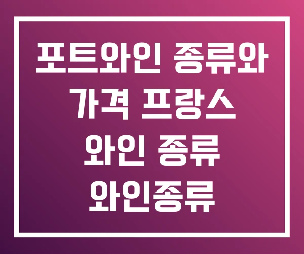 포트와인 종류와 가격 프랑스 와인 종류 와인종류 포트와인 종류와 가격 프랑스 와인 종류 와인종류