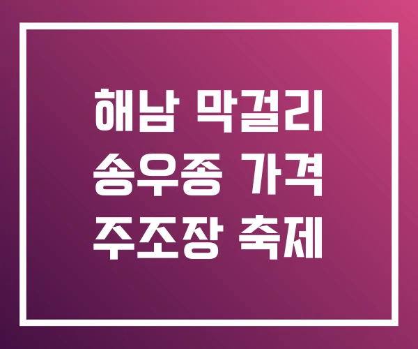 해남 막걸리 송우종 가격 주조장 축제 해남 막걸리 송우종 가격 주조장 축제