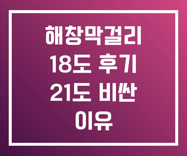 해창막걸리 18도 후기 21도 비싼 이유 해창막걸리 18도 후기 21도 비싼 이유